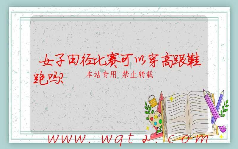 女子田径比赛可以穿高跟鞋跑吗？ 第1张