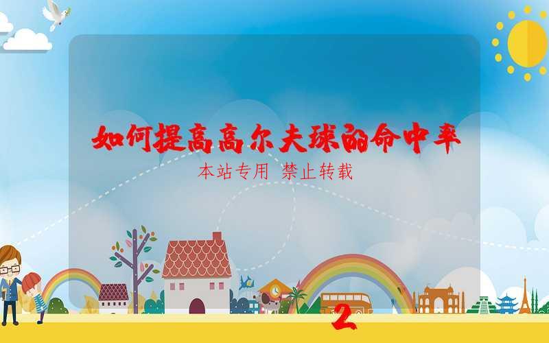 如何提高高尔夫球的命中率？ 第1张
