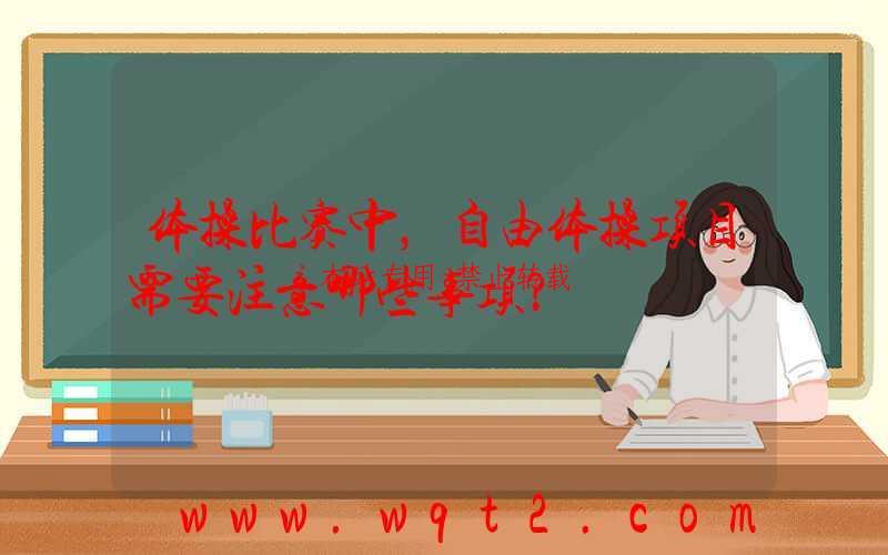 体操比赛中，自由体操项目需要注意哪些事项？ 第1张